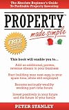 Property Made Simple: The Absolute Beginner's Guide To Profitable Property Investing