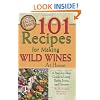 101 Recipes for Making Wild Wines at Home: A Step-by-Step Guide to Using Herbs, Fruits, and Flowers (Back to Basics Cooking)