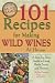  : 101 Recipes for Making Wild Wines at Home: A Step-by-Step Guide to Using Herbs, Fruits, and Flowers (Back to Basics Cooking)