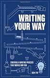 Writing Your Way: Creating a Writing Process That Works for You