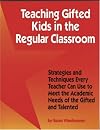 Teaching Gifted Kids in the Regular Classroom: Strategies and Techniques Every Teacher Can Use to Meet the Academic Needs of the Gifted and Talented (Revised and Updated Edition)