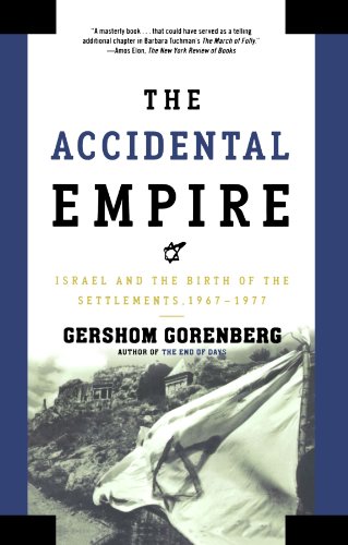 The Accidental Empire: Israel and the Birth of the Settlements, 1967-1977, by Gershom Gorenberg The Accidental Empire: Israel and the Birth of the Settlements, 1967-1977, by Gershom Gorenberg