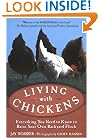 Living with Chickens: Everything You Need to Know to Raise Your Own Backyard Flock