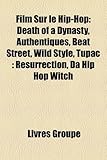 Film Sur Le Hip-Hop: Death of a Dynasty, Authentiques, Beat Street, Wild Style, Tupac: Resurrection, Da Hip Hop Witch-
