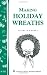 Making Holiday Wreaths: (Storey's Country Wisdom Bulletin A-262) (Storey Country Wisdom Bulletin, a-262)