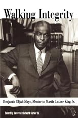 Walking Integrity: Benjamin Elijah Mays, Mentor to Martin Luther King Jr.