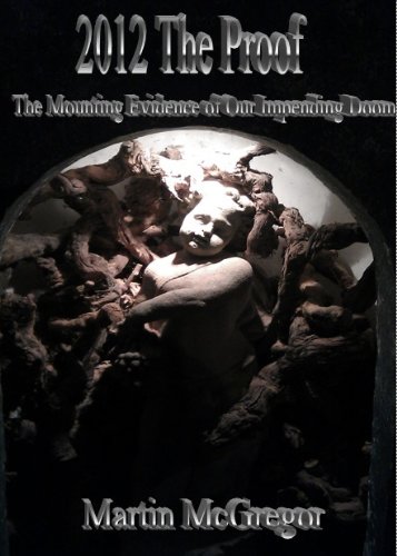 2012 The Proof. The Mounting Evidence of Our Impending Doom 2012 The Proof. The Mounting Evidence of Our Impending Doom