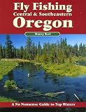 Fly Fishing Central & Southeastern Oregon: A No Nonsense Guide to Top Waters (No Nonsense Fly Fishing Guides)