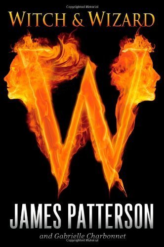 Witch & Wizard 1st (first) Edition by Patterson, James, Charbonnet, Gabrielle [2009]