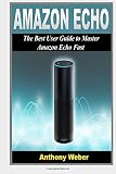 Amazon Echo: 2 in 1. The Ultimate User Guides to Learn Amazon Echo Fast (Amazon Echo 2016, user manual, web services, by amazon, Free books, Free ... Prime, internet device, internet) (Volume 2)