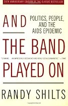 And the Band Played On: Politics, People, and the AIDS Epidemic, 20th-Anniversary Edition