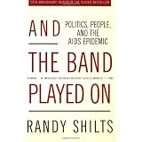 And the Band Played On: Politics, People, and the AIDS Epidemic, 20th-Anniversary Edition ~ Randy Shilts