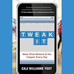 Tweak It: Make What Matters to You Happen Every Day | Cali Williams Yost