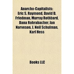 Anarcho-Capitalists: Eric S. Raymond, David D. Friedman, Murray Rothbard, Dana Rohrabacher, Jan Narveson, J. Neil Schulman, Karl Hess