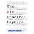 The Six Unsolved Ciphers: Inside the Mysterious Codes That Have... by  Richard Belfield