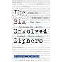 The Six Unsolved Ciphers: Inside the Mysterious Codes That Have Confounded the World's Greatest Cryptographers