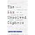 The Six Unsolved Ciphers: Inside the Mysterious Codes That Have Confounded the World's Greatest Cryptographers