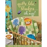 Quilts, Bibs, Blankies... Oh My!: Create Your Own Cute & Cuddly Nursery [With Patterns] ~ Kim Schaefer