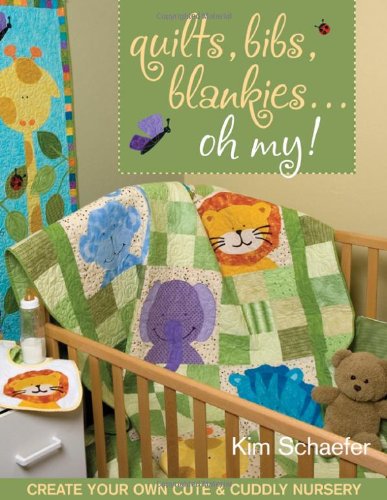 Quilts, Bibs, Blankies... Oh My!: Create Your Own Cute & Cuddly Nursery [With Patterns]