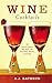 Wine Cocktails: 50 Stylish Sippers That Show Off Your Reds, Whites, and Roses (50 Series)