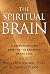 The Spiritual Brain: A Neuroscientist's Case for the Existence of the Soul
