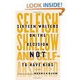 Selfish, Shallow, and Self-Absorbed: Sixteen Writers on the Decision Not to Have Kids