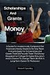 Scholarships and Grants: Free Money For Higher Education - A Guide For Academically Competent But Financially Needy Students To Help Them Find and ... Life With A Long-Term Career Or Profession