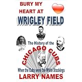 BURYMYHEARTATWRIGLEYFIELD:THEHISTORYOFTHECHICAGOCUBS-WHENTHECUBSWERETHEWHITESTOCKINGS