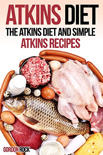 Atkins Diet: The Atkins Diet and Simple Atkins Recipes (Atkins Diet Cookbook)