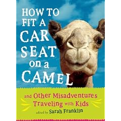 How to Fit a Car Seat on a Camel: And Other Misadventures Traveling with Kids