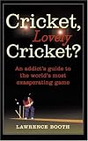 Cricket, Lovely Cricket?: An Addict s Guide to the World s Most Exasperating Game