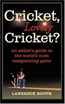 Cricket, Lovely Cricket?: An Addict's Guide to the World's Most Exasperating Game