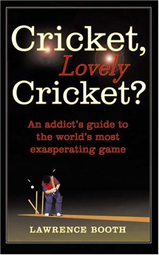 Cricket, Lovely Cricket?: An Addict's Guide to the World's Most Exasperating Game