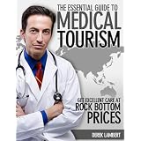 The Essential Guide to Medical Tourism - Get Excellent Care at Rock Bottom Prices