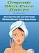 Organic Skin Care Basics: How To Save Your Skin & Look Years Younger With Natural Skincare & Organic Beauty Products