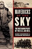 Mavericks of the Sky: The First Daring Pilots of the U.S. Air Mail