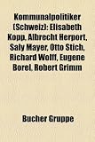 Produkt-Bild: Kommunalpolitiker (Schweiz): Elisabeth Kopp, Albrecht Herport, Saly Mayer, Otto Stich, Richard Wolff, Eugene Borel, Robert Grimm