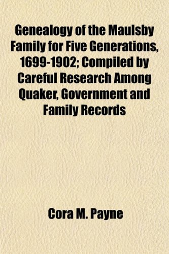 Genealogy of the Maulsby Family for Five Generations, 1699-1902; Compiled by Careful Research Among Quaker, Government and Family Records