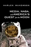 Media, NASA, and Americas Quest for the Moon (Mediating American History)