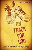 On track for God : a guide to spirituality for young adults