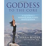 Goddess to the Core: An Inspired Workout to Maximize Your Fitness, Beauty and Power