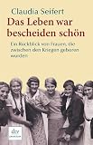 Das Leben war bescheiden sch&ouml;n: Ein R&uuml;ckblick von Frauen, die zwischen den Kriegen geboren wurden - Claudia Seifert