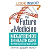 The Future of Medicine: Megatrends in Health Care That Will Improve Your Quality of Life