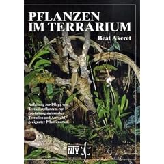 Pflanzen im Terrarium: Anleitung zur Pflege von Terrarienpflanzen, zur Gestaltung naturnaher Terrarien und Auswahl geeigneter Pflanzenarten