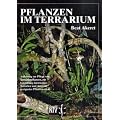 Pflanzen im Terrarium: Anleitung zur Pflege von Terrarienpflanzen, zur Gestaltung naturnaher Terrarien und Auswahl geeigneter Pflanzenarten