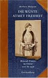 Die W&uuml;ste atmet Freiheit: Reisende Frauen im Orient 1717 bis 1930 - Barbara Hodgson, Brigitte Beier, Gisela Sturm
