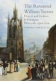 The Reverend William Turner : dissent and reform in Georgian Newcastle upon Tyne