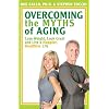 Overcoming the Myths of Aging, Lose Weight, Look Great and Live a Happier, Healthier Life