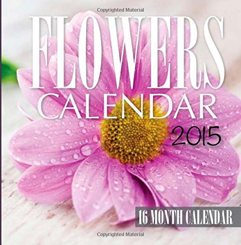 Flowers Calendar 2015: 16 Month Calendar