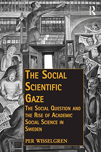 The Social Scientific Gaze: The Social Question and the Rise of Academic Social Science in Sweden (Public Intellectuals and the Sociology of Knowledge)